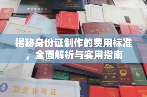 长城揭秘身份证制作的费用标准，全面解析与实用指南